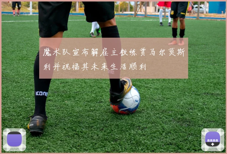 魔术队宣布解雇主教练贾马尔莫斯利并祝福其未来生活顺利